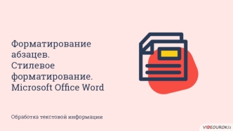 Форматирование абзацев. Стилевое форматирование. Microsoft Office Word. Обработка текстовой информации