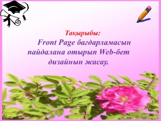 Та?ырыбы: 
  Front Page ба?дарламасын пайдалана отырып Web-бет дизайнын жасау.
