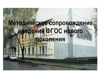 Методическое сопровождение введения ФГОС нового поколения.
