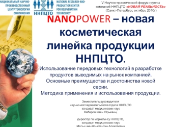 NANOPOWER – новая косметическая линейка продукции ННПЦТО.Использование передовых технологий в разработке продуктов выводимых на рынок компанией. Основные преимущества и достоинства новой серии.Методика применения и использования продукции.Заместитель руко