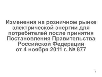 Изменения на розничном рынке электрической энергии для потребителей после принятия Постановления Правительства Российской Федерации от 4 ноября 2011 г. № 877