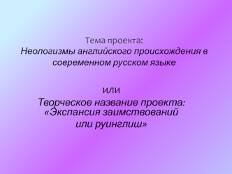 Тема проекта: Неологизмы английского происхождения в современном русском языке