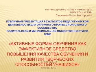 Публичная презентация результатов педагогическойдеятельности для окружного профессионального сообщества,родительской и муниципальной общественности по темеАктивные формы обучения как эффективное средство повышения качества обучения и развития творческих с