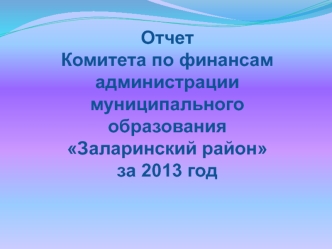 Отчет
Комитета по финансам администрации 
муниципального образования Заларинский район за 2013 год