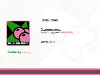 Презентация


 Подготовлено:
 Event – студией FUNBERRY


 Дата:.2012