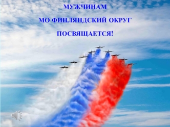 Мужчинам МО финляндский округ посвящается