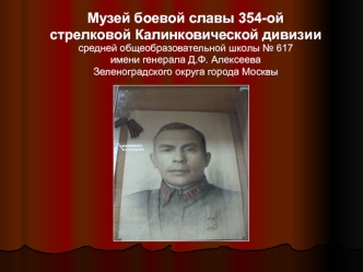 Музей боевой славы 354-ой стрелковой Калинковической дивизии средней общеобразовательной школы 617 имени генерала Д.Ф. Алексеева Зеленоградского округа.