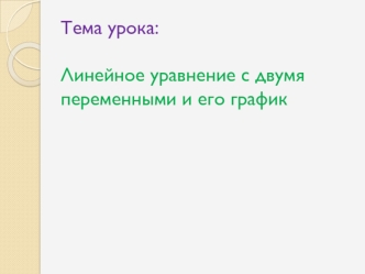 Тема урока:Линейное уравнение с двумя переменными и его график