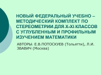 НОВЫЙ ФЕДЕРАЛЬНЫЙ УЧЕБНО – МЕТОДИЧЕСКИЙ КОМПЛЕКТ ПО СТЕРЕОМЕТРИИ ДЛЯ X-XI КЛАССОВ С УГЛУБЛЕННЫМ И ПРОФИЛЬНЫМ ИЗУЧЕНИЕМ МАТЕМАТИКИ