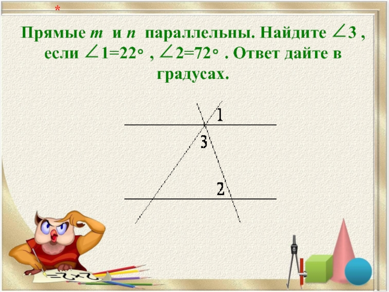 Прямые m  и n  параллельны. Найдите ∠3 , если ∠1=22∘ , ∠2=72∘ . Ответ дайте в градусах.   *