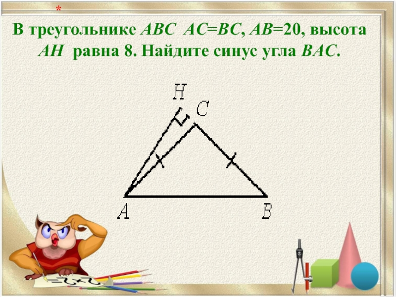 В треугольнике ABC AC=BC, AB=20, высота AH  равна 8. Найдите синус угла BAC.   *