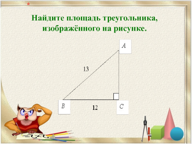 Найдите площадь треугольника, изображённого на рисунке.   *