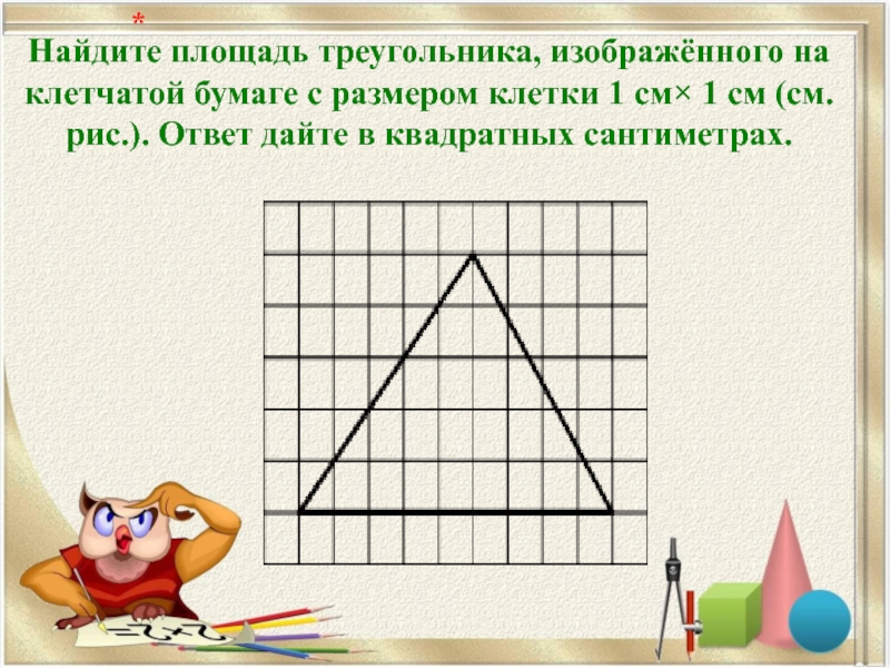 Найдите площадь треугольника, изображённого на клетчатой бумаге с размером клетки 1 см× 1 см (см.