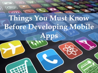 Things You Must Know Before Developing Mobile Apps