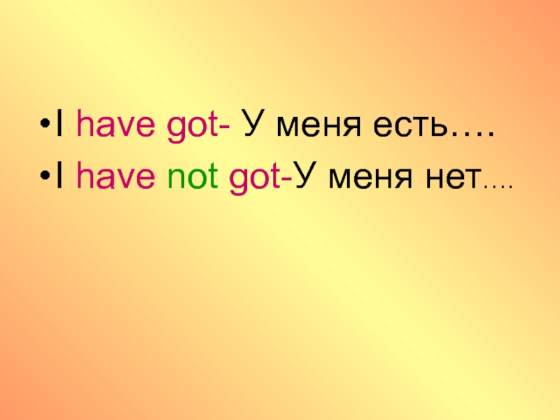 I do not have. I have got. У меня есть have got. I have got у меня есть. I have not got.