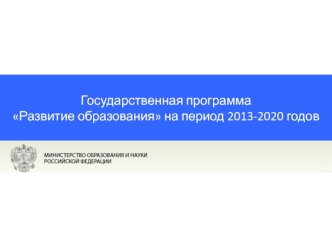 Государственная программа 
Развитие образования на период 2013-2020 годов