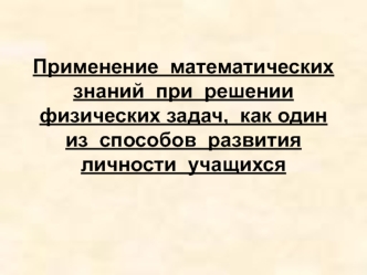 Применение  математических  знаний  при  решении  физических задач,  как один  из  способов  развития  личности  учащихся