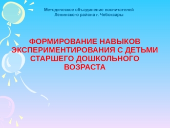 ФОРМИРОВАНИЕ НАВЫКОВ ЭКСПЕРИМЕНТИРОВАНИЯ С ДЕТЬМИ СТАРШЕГО ДОШКОЛЬНОГО ВОЗРАСТА