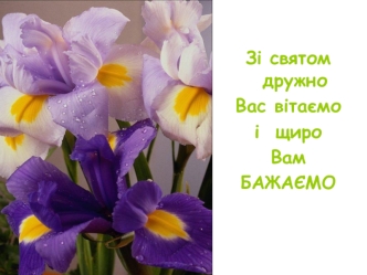 Зі святом дружно 
Вас вітаємо 
і  щиро
Вам
БАЖАЄМО