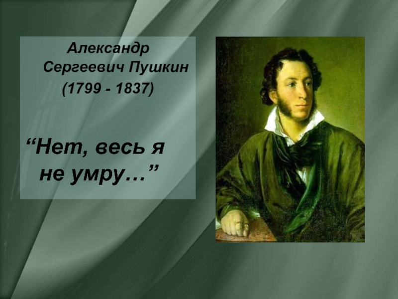 Пушкин нет. Александра Сергеевича Пушкина (1799 – 1837). Алекса́ндр Серге́евич Пу́шкин (1799-1837)-. Александр Пушкин ( 1799 – 1837 ). Александр Пушкин нет, весь я не умру....