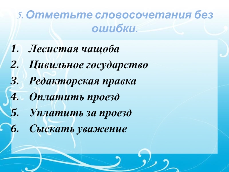 5. Отметьте словосочетания без ошибки.  Лесистая чащоба Цивильное государство Редакторская правка