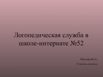 Логопедическая служба в школе-интернате №52

Обухова Ю.А. 
 Учитель-логопед