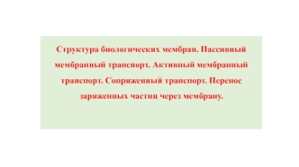 Структура биологических мембран. Пассивный мембранный транспорт. Активный мембранный транспорт. Сопряженный транспорт