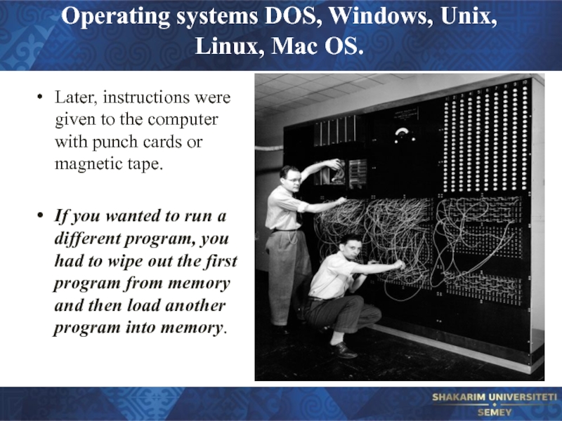 Operating systems DOS, Windows, Unix, Linux, Mac OS. Later, instructions