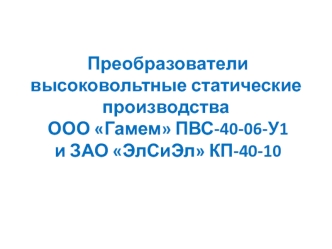 Преобразователи высоковольтные статические производства ООО Гамем ПВС-40-06-У1 и ЗАО ЭлСиЭл КП-40-10