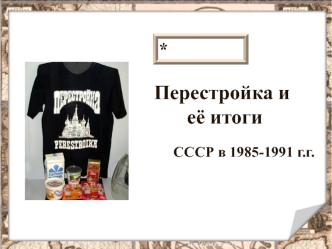 Перестройка и её итоги. СССР в 1985-1991 г.г