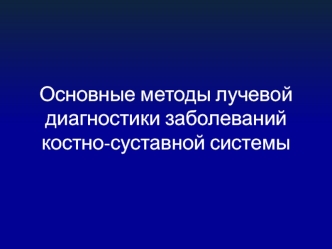 Основные методы лучевой диагностики заболеваний костно-суставной системы