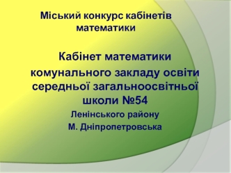 Кабінет математики
комунального закладу освіти середньої загальноосвітньої школи №54
Ленінського району 
М. Дніпропетровська