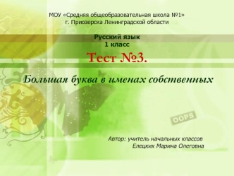 МОУ Средняя общеобразовательная школа №1г. Приозерска Ленинградской области
Русский язык1 классТест №3.
 Большая буква в именах собственных