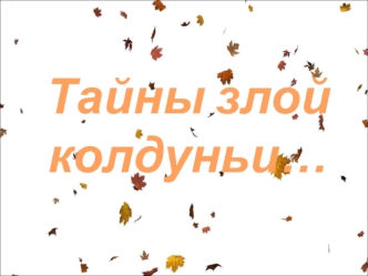 Тайны злой колдуньи…