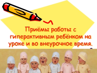 Приёмы работы с гиперактивным ребёнком на уроке и во внеурочное время.