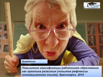 Повышение квалификации работников образования  как практика развития (попытка рефлексии инновационного опыта), Красноярск, 2010