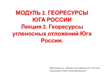 МОДУЛЬ 2. ГЕОРЕСУРСЫ ЮГА РОССИИЛекция 2. Георесурсы угленосных отложений Юга России.