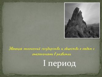 Эволюция отношений государства и общества к людям с отклонениями в развитии