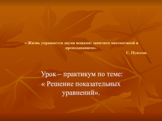 Урок – практикум по теме: 
 Решение показательных уравнений.