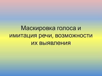 Маскировка голоса и имитация речи, возможности их выявления