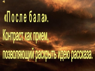П о с л е  б а л а. 
Контраст как прием, 
позволяющий раскрыть идею рассказа.