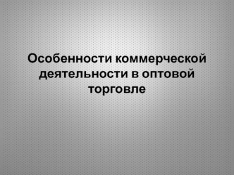 Особенности коммерческой деятельности в оптовой торговле