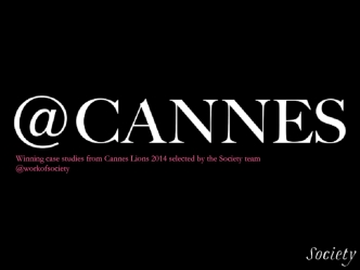 Winning case studies from Cannes Lions 2014 selected by the Society team
@workofsociety