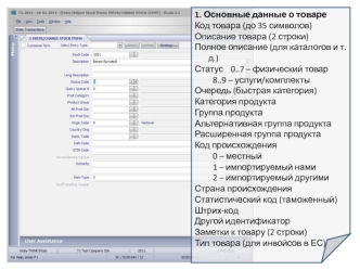 1. Основные данные о товаре
Код товара (до 35 символов)
Описание товара (2 строки)
Полное описание (для каталогов и т.д.)
Статус	0..7 – физический товар
	8..9 – услуги/комплекты
Очередь (быстрая категория)
Категория продукта
Группа продукта
Альтернативная
