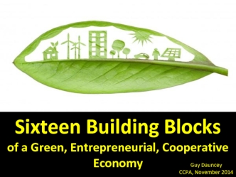 Sixteen Building Blocks
of a Green, Entrepreneurial, Cooperative Economy