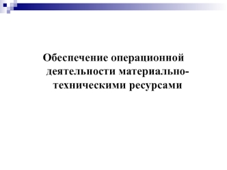 Обеспечение операционной деятельности материальнотехническими ресурсами