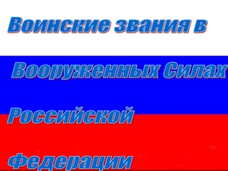 Воинские звания в 

 Вооруженных Силах

Российской 

Федерации