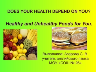 DOES YOUR HEALTH DEPEND ON YOU? Healthy and Unhealthy Foods for You.