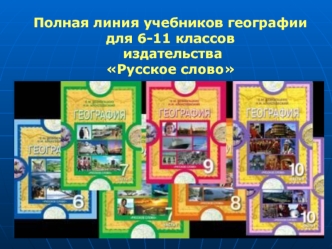 Полная линия учебников географии 
для 6-11 классов 
 издательства 
Русское слово