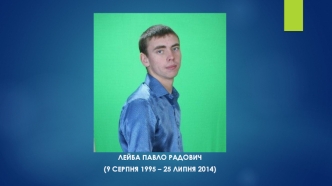 Лейба Павло Радович
(9 серпня 1995 – 25 липня 2014)